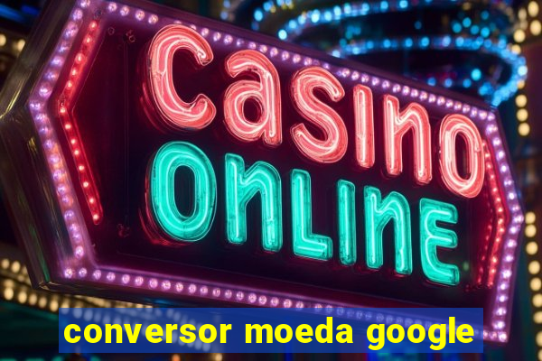 conversor moeda google